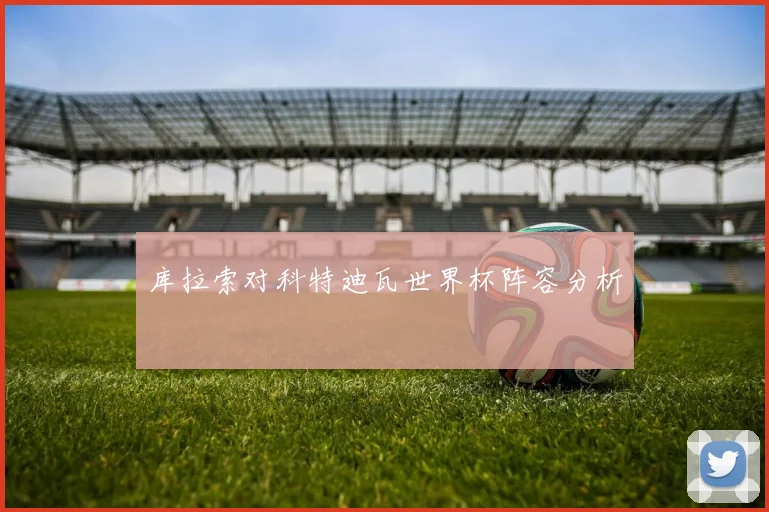 库拉索对科特迪瓦世界杯阵容分析